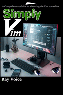 Simply Vim: A Comprehensive Guide to Mastering the Vim text-editor