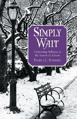 Simply Wait: Cultivating Stillness in the Season of Advent - Hawkins, Pamela C