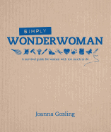 Simply Wonderwoman: A Survival Guide for Women with Too Much to Do