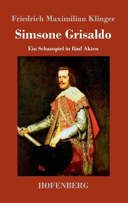 Simsone Grisaldo: Ein Schauspiel in Funf Akten - Klinger, Friedrich Maximilian