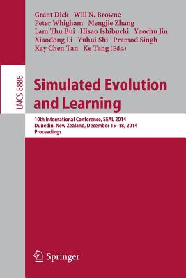 Simulated Evolution and Learning: 10th International Conference, SEAL 2014, Dunedin, New Zealand, December 15-18, Proceedings - Dick, Grant (Editor), and Browne, Will N. (Editor), and Whigham, Peter (Editor)