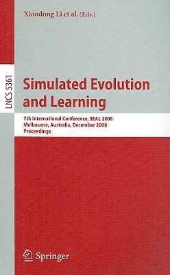 Simulated Evolution and Learning: 7th International Conference, SEAL 2008, Melbourne, Australia, December 7-10, 2008, Proceedings - Li, Xiaodong (Editor), and Kirley, Michael (Editor), and Zhang, Mengjie (Editor)