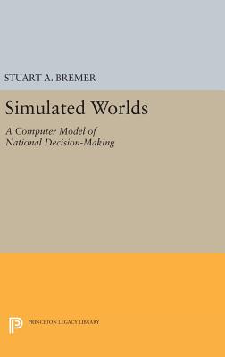 Simulated Worlds: A Computer Model of National Decision-Making - Bremer, Stuart A.