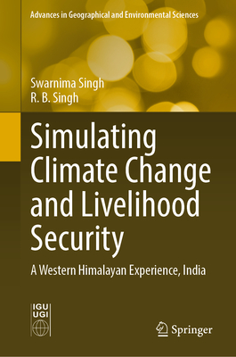 Simulating Climate Change and Livelihood Security: A Western Himalayan Experience, India - Singh, Swarnima, and Singh, R B