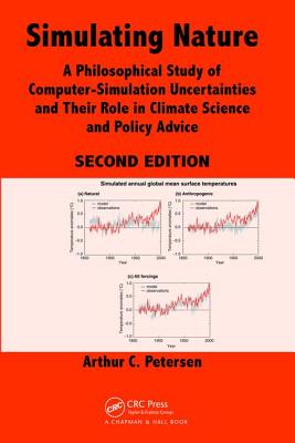 Simulating Nature: A Philosophical Study of Computer-Simulation Uncertainties and Their Role in Climate Science and Policy Advice, Second Edition - Petersen, Arthur C.