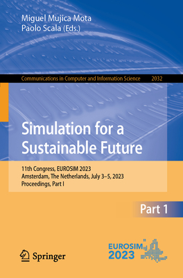 Simulation for a Sustainable Future: 11th Congress, EUROSIM 2023, Amsterdam, The Netherlands, July 3-5, 2023, Proceedings, Part I - Mujica Mota, Miguel (Editor), and Scala, Paolo (Editor)