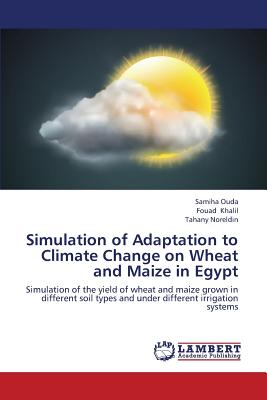 Simulation of Adaptation to Climate Change on Wheat and Maize in Egypt - Ouda Samiha, and Khalil Fouad, and Noreldin Tahany