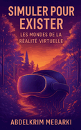 Simuler pour exister: Les Mondes de la Ralit Virtuelle