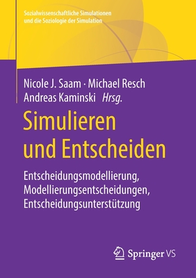 Simulieren Und Entscheiden: Entscheidungsmodellierung, Modellierungsentscheidungen, Entscheidungsuntersttzung - Saam, Nicole J (Editor), and Resch, Michael (Editor), and Kaminski, Andreas (Editor)