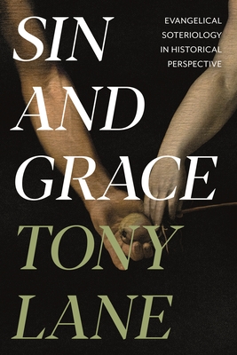 Sin and Grace: Evangelical Soteriology In Historical Perspective - Lane, Tony