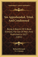 Sin Apprehended, Tried, And Condemned: Being A Reprint Of A Book Entitled, The Isle Of Man, First Published In 1627 (1851)