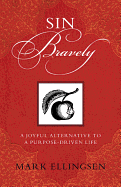 Sin Bravely: A Joyful Alternative to a Purpose-Driven Life