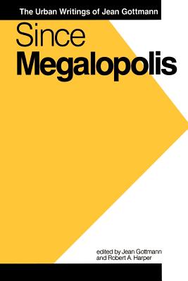 Since Megalopolis: The Urban Writings of Jean Gottmann - Gottman, Jean (Editor), and Harper, Robert (Editor)