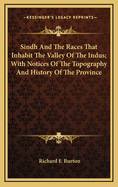 Sindh and the Races That Inhabit the Valley of the Indus; With Notices of the Topography and History of the Province