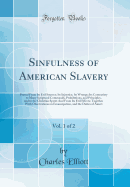 Sinfulness of American Slavery, Vol. 1 of 2: Proved from Its Evil Sources; Its Injustice; Its Wrongs; Its Contrariety to Many Scriptural Commands, Prohibitions, and Principles, and to the Christian Spirit; And from Its Evil Effects; Together with Observat