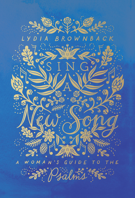 Sing a New Song: A Woman's Guide to the Psalms - Brownback, Lydia