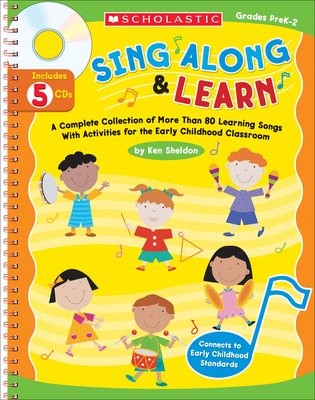 Sing Along and Learn: A Complete Collection of More Than 80 Learning Songs with Activities for the Early Childhood Classroom - Sheldon, Ken (Compiled by)
