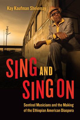 Sing and Sing on: Sentinel Musicians and the Making of the Ethiopian American Diaspora - Shelemay, Kay Kaufman
