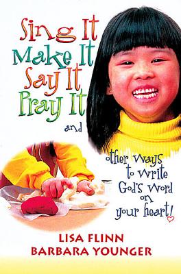 Sing It, Make It, Say It, Pray It: And Other Ways to Write God's Word on Your Heart! - Younger, Barbara, and Flinn, Lisa