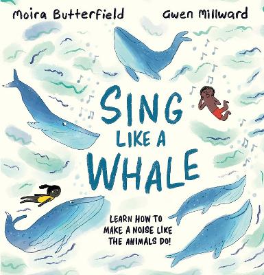 Sing Like a Whale: Learn how to make a noise like the animals do! - Butterfield, Moira