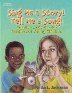 Sing Me a Story! Tell Me a Song!: Creative Curriculum Activities for Teachers of Young Children