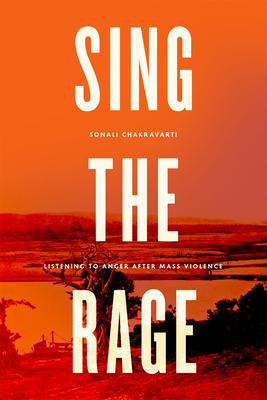 Sing the Rage: Listening to Anger After Mass Violence - Chakravarti, Sonali