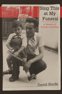 Sing This at My Funeral: A Memoir of Fathers and Sons - Slucki, David