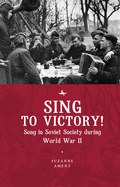 Sing to Victory!: Song in Soviet Society During World War II