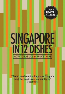 Singapore in 12 Dishes: How to Eat Like You Live There - Suvalko, Antony, and Kitchen, Leanne