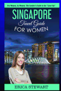 Singapore: Travel Guide for Women: The Insider's Travel Guide to the City of Gold for Women, by Women.
