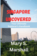 Singapore Uncovered: Your Ultimate Explorer's Handbook