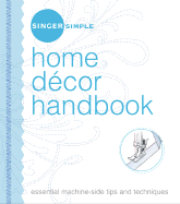 Singer Simple Home Decor Handbook: Essential Machine-Side Tips and Techniques - Editors of Singer Worldwide (Editor)