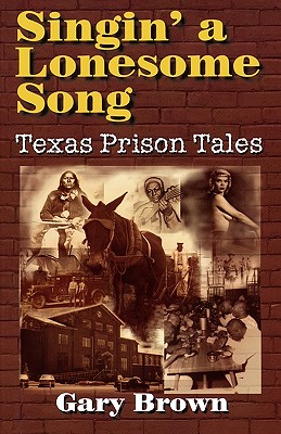 Singin' a Lonesome Song: Texas Prison Tales - Brown, Gary