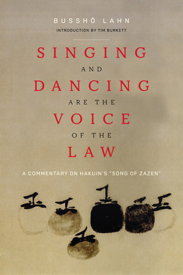 Singing and Dancing Are the Voice of the Law: A Commentary on Hakuin's "Song of Zazen" - Lahn, Bussho, and Burkett, Tim (Introduction by)