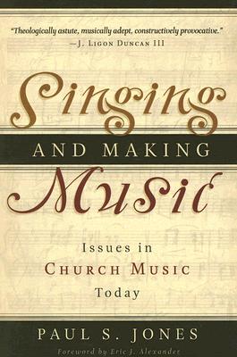 Singing and Making Music: Issues in Church Music Today - Jones, Paul S, D.M.