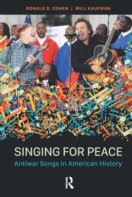 Singing for Peace: Antiwar Songs in American History - Cohen, Ronald D, and Kaufman, Will, Professor