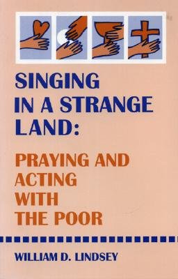 Singing in a Strange Land: Praying and Acting with the Poor - Lindsey, William D