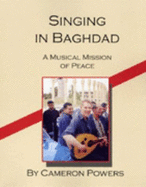 Singing in Baghdad: A Musical Mission of Peace - Powers, Cameron