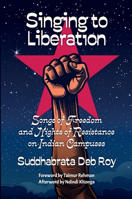 Singing to liberation: Songs of resistance and nights of liberation on Indian campuses - Deb Roy, Suddhabrata