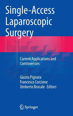 Single-Access Laparoscopic Surgery: Current Applications and Controversies - Pignata, Giusto (Editor), and Corcione, Francesco (Editor), and Bracale, Umberto (Editor)