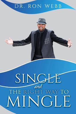 Single And The Right Way To Mingle - Webb, Ron, and Moses, Kimberly (Foreword by), and Brown, Amber M (Foreword by)