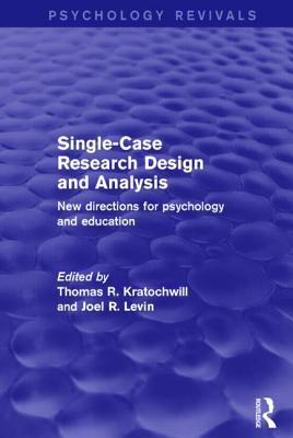 Single-Case Research Design and Analysis: New Directions for Psychology and Education - Kratochwill, Thomas R. (Editor), and Levin, Joel R. (Editor)