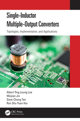 Single-Inductor Multiple-Output Converters: Topologies, Implementation, and Applications - Lee, Albert Ting Leung, and Jin, Weijian, and Tan, Siew-Chong