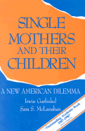 Single Mothers and Their Children: A New American Dilemma (Changing Domestic Priorities Series)