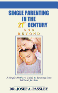 Single Parenting in the 21st Century and Beyond: A Single Mother's Guide to Rearing Sons Without Fathers