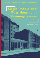 Single People and Mass Housing in Germany, 1850-1930: (No)Home Away from Home