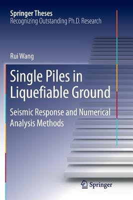 Single Piles in Liquefiable Ground: Seismic Response and Numerical Analysis Methods - Wang, Rui