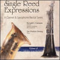 Single Reed Expressions: A Clarinet & Saxophone Recital Series, Vol. 6 - Ronald L. Caravan (clarinet); Ronald L. Caravan (sax); Ronald L. Caravan (sax); Sar Shalom Strong (piano)