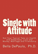 Single with Attitude: Not Your Typical Take on Health and Happiness, Love and Money, Marriage and Friendship