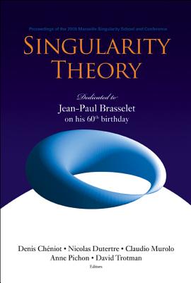 Singularity Theory: Dedicated to Jean-Paul Brasselet on His 60th Birthday - Proceedings of the 2005 Marseille Singularity School and Conference - Brasselet, Jean-Paul, and Cheniot, Denis (Editor), and Dutertre, Nicolas (Editor)